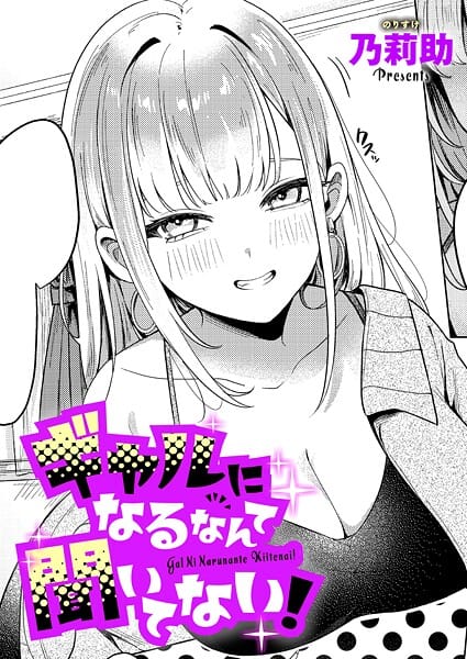 【漫画完全DL】k568agotp10132 | ギャルになるなんて聞いてない！ | 乃莉助(巨乳)